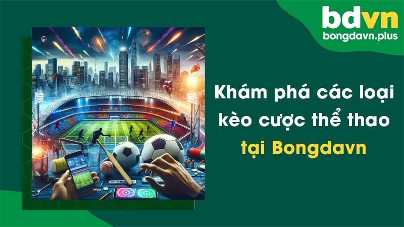 Khám phá các loại kèo cược thể thao tại Bongdavn