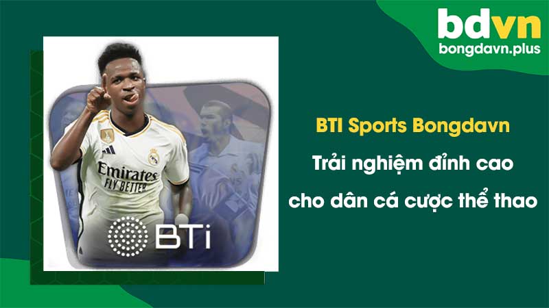 BTI Sports Bongdavn - Trải nghiệm đỉnh cao cho dân cá cược thể thao