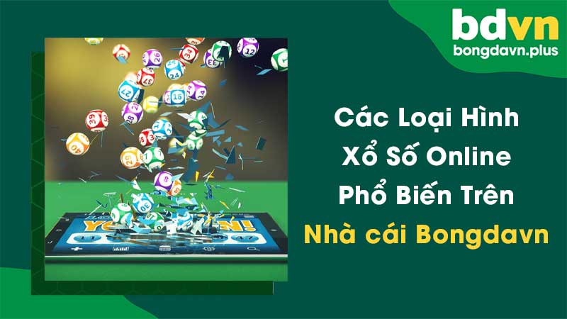 Các Loại Hình Xổ Số Online Phổ Biến Trên Nhà cái Bongdavn