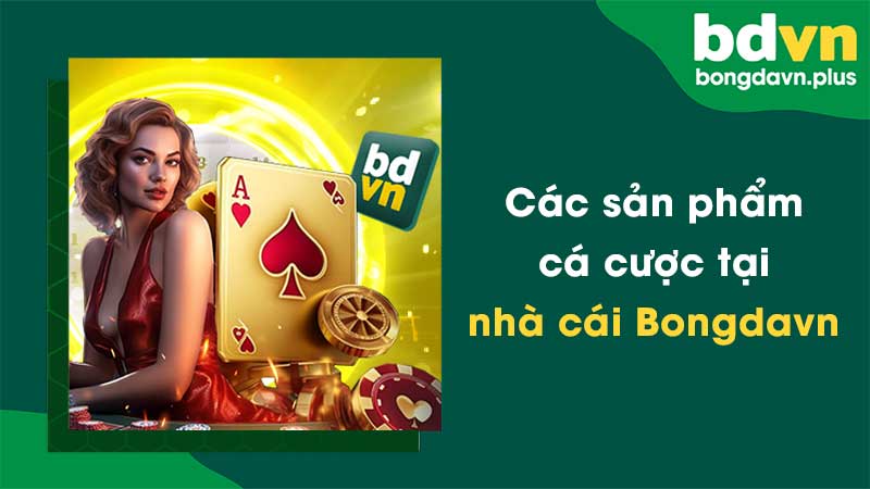 Các sản phẩm cá cược nổi bật của nhà cái Bongdavn