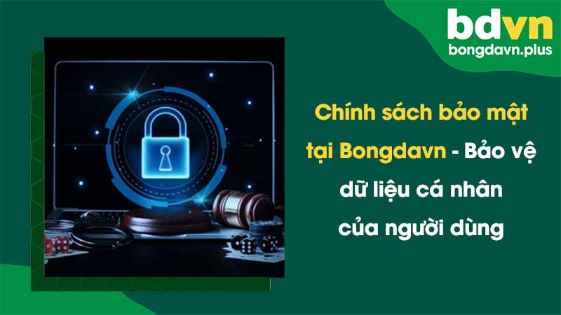 Chính sách bảo mật Bongdavn - Bảo vệ dữ liệu cá nhân của người dùng