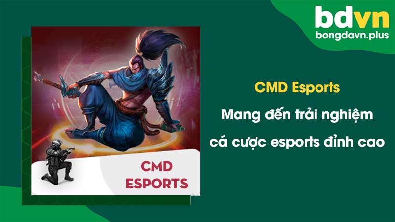 CMD Esports - Mang đến trải nghiệm cá cược esports đỉnh cao