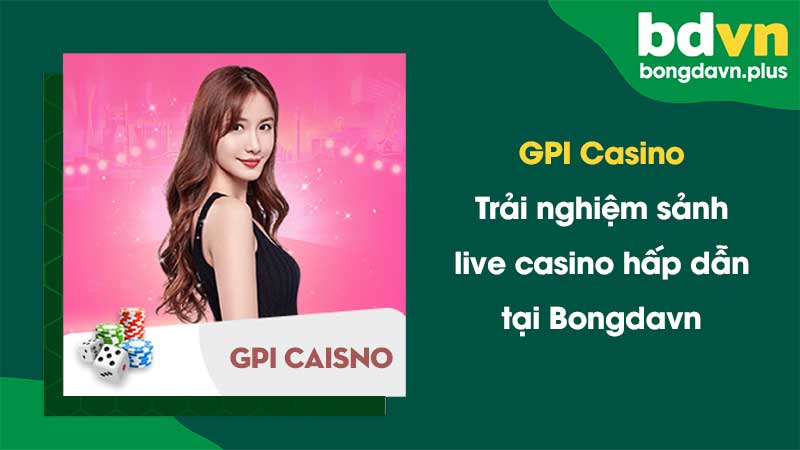 gpi-casino-trai-nghiem-sanh-live-casino-hap-dan-tai-bongdavn