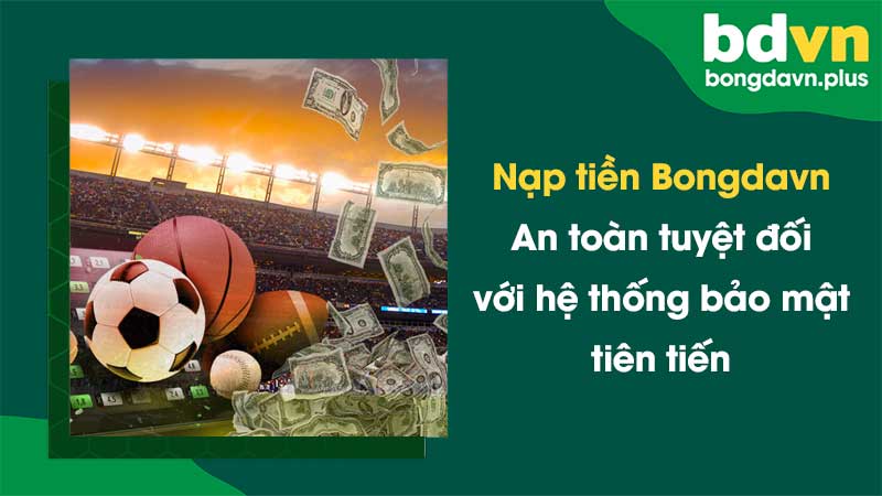 Nạp tiền Bongdavn - An toàn tuyệt đối với hệ thống bảo mật tiên tiến