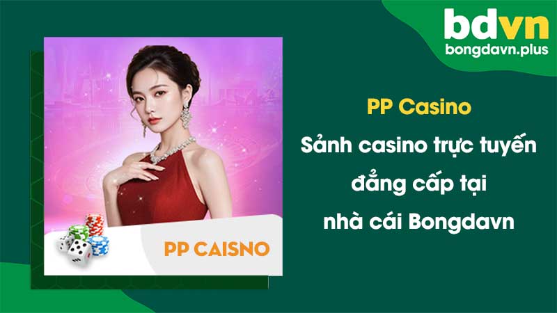 PP Casino - Sảnh casino trực tuyến đẳng cấp tại nhà cái Bongdavn