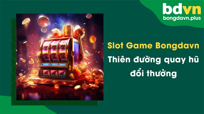 Slot Game Bongdavn - Thiên đường quay hũ đổi thưởng