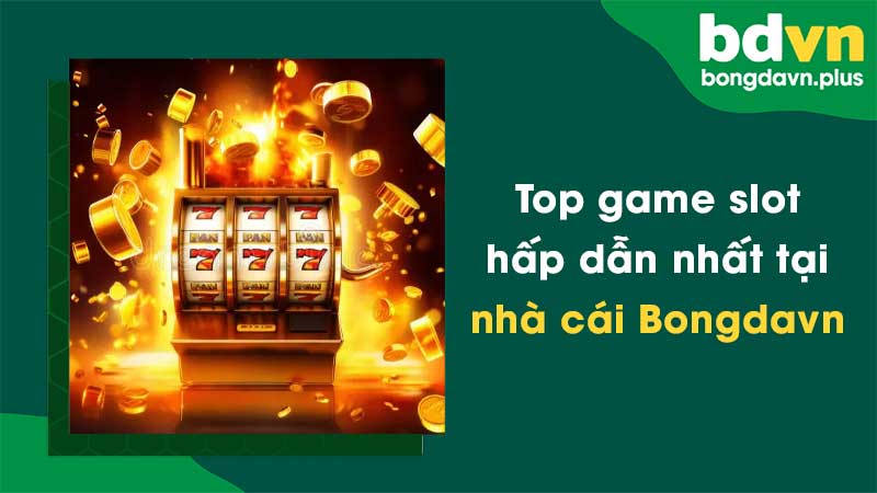 Top game slot hấp dẫn nhất tại nhà cái Bongdavn