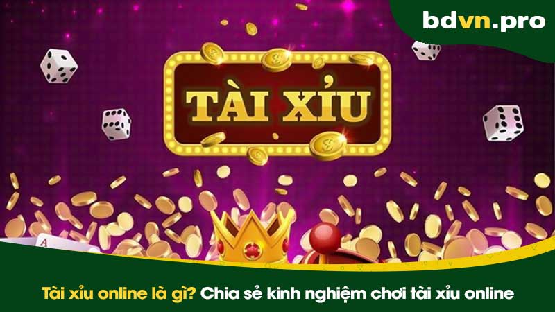 Tài xỉu online là gì? Chia sẻ kinh nghiệm chơi tài xỉu online từ cao thủ